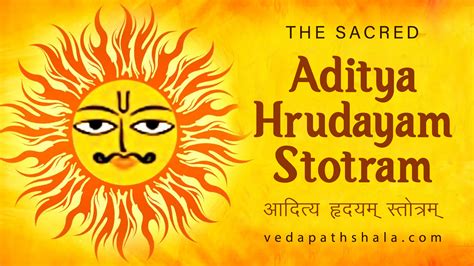 "An excellent hymn in the praise of sun, entitled 'Aditya Hridayam' (which is intended to propitiate Brahma, installed in the heart of the orb of the sun) is to be muttered at all times, This is a holy hymn, which can destroy all the adversaries, bestow victory, give undecaying prosperity, supremely auspicious, the blessing of all blessings, root out all sins, allay all …